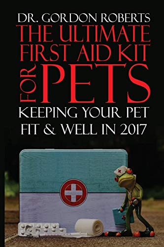 Stock image for The Ultimate First Aid Kit for Pets: Keeping your pet well and fit in 2017 for sale by THE SAINT BOOKSTORE