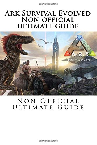 Imagen de archivo de Ark Survival Evolved: Non Official Ultimate Guide a la venta por Bahamut Media