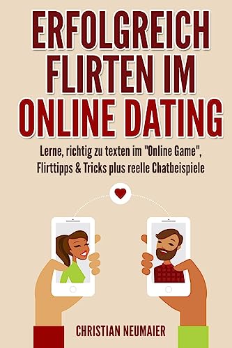 Beispielbild fr Erfolgreich Flirten im Online Dating: Lerne, richtig zu texten im "Online Game" Flirttipps & Tricks plus reelle Chatbeispiele zum Verkauf von medimops