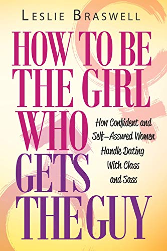 Imagen de archivo de How to Be the Girl Who Gets the Guy: How Irresistible, Confident and Self-Assured Women Handle Dating With Class and Sass a la venta por ThriftBooks-Atlanta