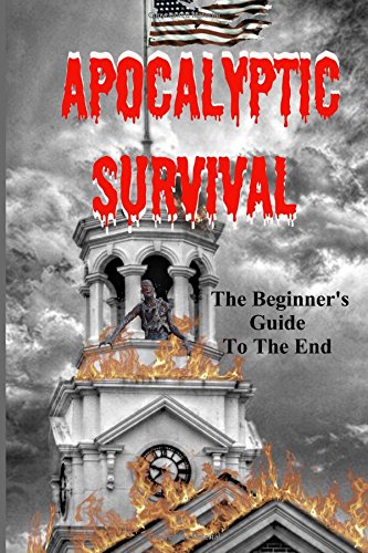 Stock image for Apocalyptic Survival: The Beginners Guide To The End for sale by Half Price Books Inc.