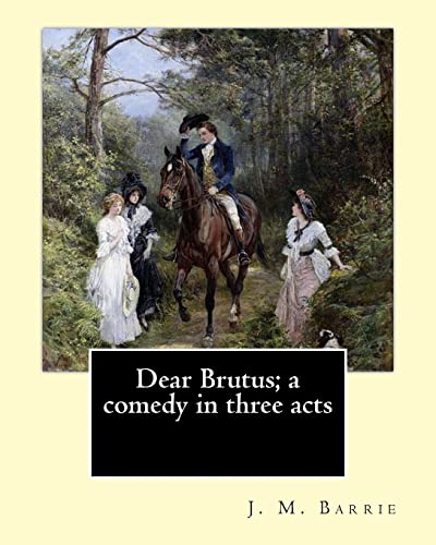 9781542961523: Dear Brutus; a comedy in three acts. By: J. M. Barrie