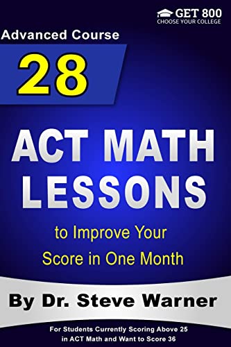 Imagen de archivo de 28 ACT Math Lessons to Improve Your Score in One Month - Advanced Course: For Students Currently Scoring Above 25 in ACT Math and Want to Score 36 a la venta por BooksRun