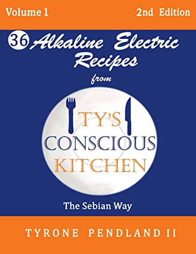 Stock image for Alkaline Electric Recipes From Ty's Conscious Kitchen: The Sebian Way Volume 1: 36 Alkaline Electric Recipes Using Sebian Approved Ingredients for sale by SecondSale
