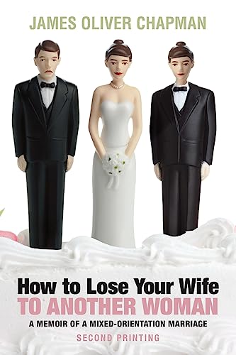 Beispielbild fr How to Lose Your Wife to Another Woman: A Memoir of a Mixed-Orientation Marriage zum Verkauf von Books From California