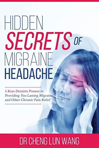 Imagen de archivo de Hidden Secrets of Migraine Headaches: 5 Keys Dentist Possess in Providing You Lasting Migraine and Other Chronic Pain Relief a la venta por THE SAINT BOOKSTORE