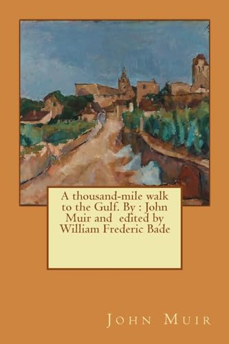 9781543014136: A thousand-mile walk to the Gulf. By : John Muir and edited by William Frederic Bade