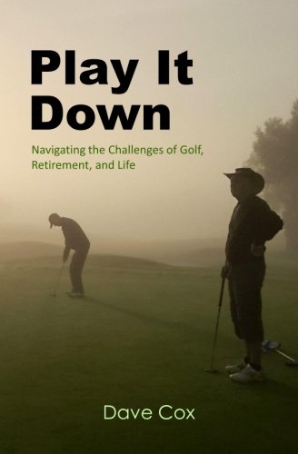 Imagen de archivo de Play It Down: Navigating the Challenges of Golf, Retirement, and Life a la venta por Lucky's Textbooks