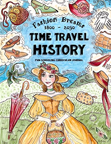 Stock image for Time Travel History - Fashion Dreams 1800 - 2030: Creative Fun-Schooling Curriculum - Homeschooling Ages 9 to 17 (Fun-schooling History) for sale by Zoom Books Company