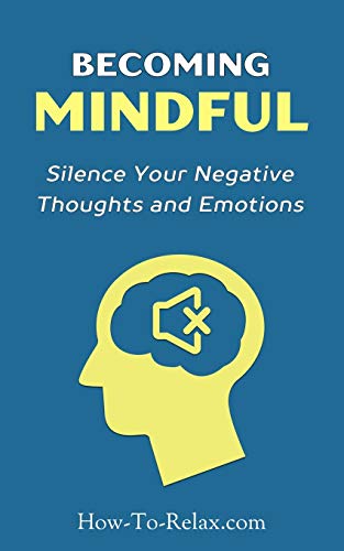 Stock image for Becoming Mindful: Silence Your Negative Thoughts and Emotions To Regain Control of Your Life (How To Relax Guide) (Volume 3) for sale by Save With Sam