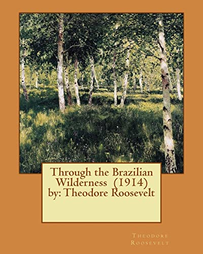 Stock image for Through the Brazilian Wilderness (1914) by: Theodore Roosevelt for sale by California Books