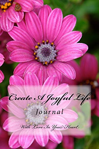 9781543061321: Create A Joyful Life: This Journal is PACKED with 144 lightly lined pages. Fill it with your Inspired thoughts, Your Story, Daily Schedule for Work or ... voice within you and Find Joy in All you do.