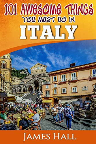 Stock image for Italy: 101 Awesome Things You Must Do In Italy: Italy Travel Guide to The Land of Devine Art, Ancient Culture and Mundane Pleasures. The True Travel Guide from a True Traveler. All You Need To Know About Italy. for sale by THE SAINT BOOKSTORE