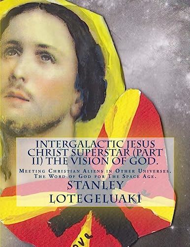 Stock image for Intergalactic Jesus Christ Superstar (Part II) The Vision of God.: Meeting Christian Aliens in Other Universes. The Word of God for The Space Age. for sale by Lucky's Textbooks