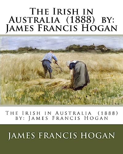 Imagen de archivo de The Irish in Australia (1888) by: James Francis Hogan a la venta por THE SAINT BOOKSTORE