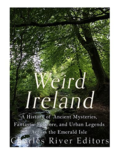 Stock image for Weird Ireland: A History of Ancient Mysteries, Fantastic Folklore, and Urban Legends Across the Emerald Isle for sale by California Books