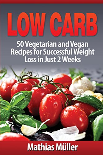 Imagen de archivo de Low Carb Recipes: 50 Vegetarian and Vegan Recipes for Successful Weight Loss in Just 2 Weeks (Volume 6) a la venta por Lucky's Textbooks