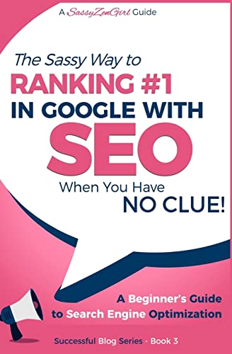 

SEO - The Sassy Way of Ranking #1 in Google - when you have NO CLUE!: Beginner's Guide to Search Engine Optimization and Internet Marketing