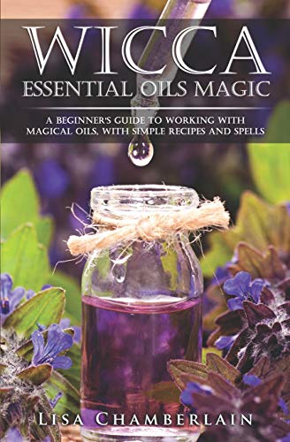 Stock image for Wicca Essential Oils Magic: A Beginner's Guide to Working with Magical Oils, with Simple Recipes and Spells (Wicca for Beginners Series) for sale by HPB-Ruby