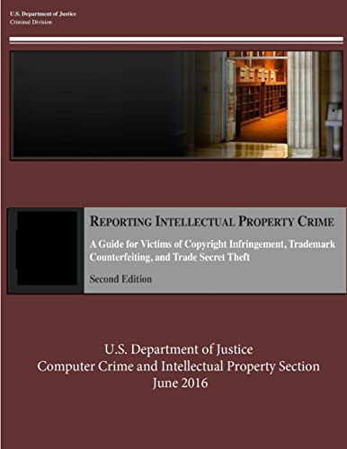 Stock image for Reporting Intellectual Property Crime: A Guide for Victims of Copyright Infringement, Trademark Counterfeiting, and Trade Secret Theft for sale by THE SAINT BOOKSTORE