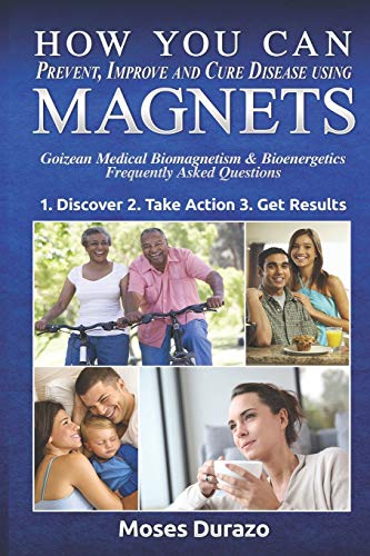 Imagen de archivo de How You Can Prevent, Improve and Cure Disease Using Magnets: Goizean Medical Biomagnetism Bioenergetics: Frequently Asked Questions a la venta por Goodwill Southern California