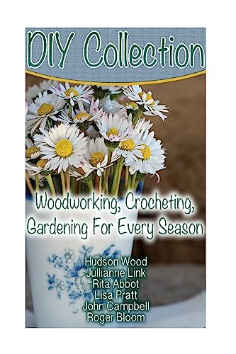 9781543202700: DIY Collection: Woodworking, Crocheting, Gardening For Every Season: (Wood Pallet Projects, DIY Ideas, Spice Gardening DIY Shed Plans)