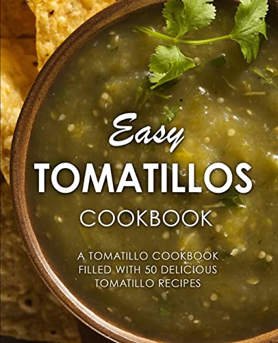 Beispielbild fr Easy Tomatillos Cookbook: A Tomatillo Cookbook Filled with 50 Delicious Tomatillo Recipes zum Verkauf von Bahamut Media