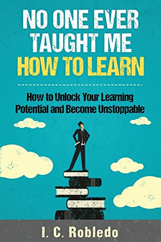 Stock image for No One Ever Taught Me How to Learn: How to Unlock Your Learning Potential and Become Unstoppable for sale by St Vincent de Paul of Lane County