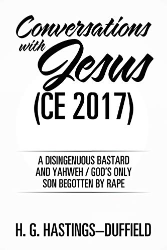 Beispielbild fr Conversations with Jesus (CE 2017): A Disingenuous Bastard and Yahweh/God's Only Son Begotten by Rape zum Verkauf von Ria Christie Collections