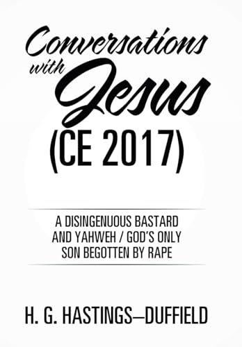 9781543430196: Conversations with Jesus (CE 2017): A Disingenuous Bastard and Yahweh/God's Only Son Begotten by Rape