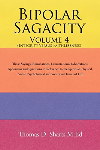 Beispielbild fr Bipolar Sagacity Volume 4 Integrity versus Faithlessness Those Sayings, Ruminations, Lamentations, Exhortations, Aphorisms and Questions in Psychological and Vocati zum Verkauf von PBShop.store US
