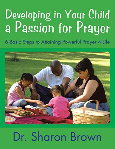 Stock image for Developing in Your Child a Passion for Prayer: 6 Basic Steps to Attaining Powerful Prayer 4 Life for sale by Lakeside Books