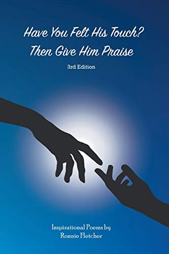 Stock image for Have You Felt His Touch? Then Give Him Praise?3rd Edition: Inspirational Poems for sale by Lucky's Textbooks