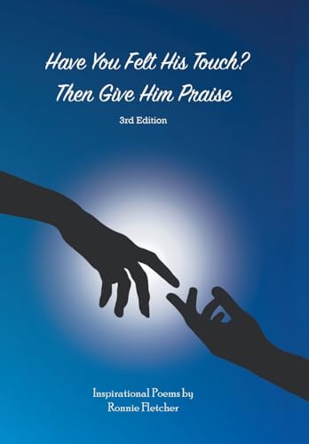 Stock image for Have You Felt His Touch? Then Give Him Praise-3Rd Edition: Inspirational Poems for sale by Lucky's Textbooks