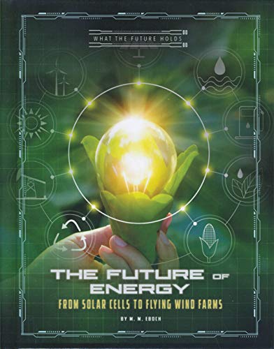 9781543592207: The Future of Energy: From Solar Cells to Flying Wind Farms (What the Future Holds)