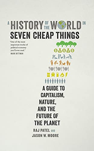 Stock image for A History of the World in Seven Cheap Things: A Guide to Capitalism, Nature, and the Future of the Planet for sale by Revaluation Books