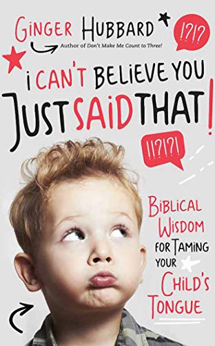 Stock image for I Can't Believe You Just Said That!: Biblical Wisdom for Taming Your Child's Tongue for sale by Buchpark
