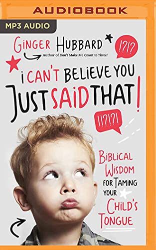 Stock image for I Can't Believe You Just Said That!: Biblical Wisdom for Taming Your Child's Tongue for sale by Revaluation Books