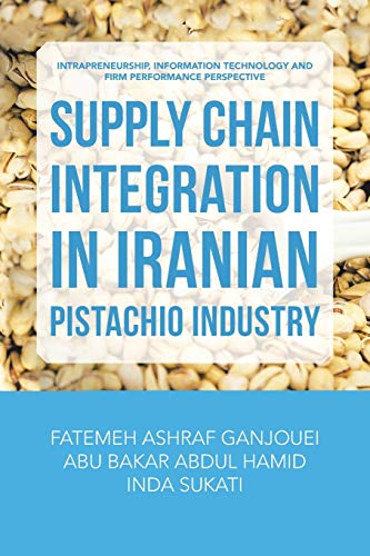 Imagen de archivo de Supply Chain Integration in Iranian Pistachio Industry: Intrapreneurship, Information Technology and Firm Performance Perspective a la venta por Lucky's Textbooks