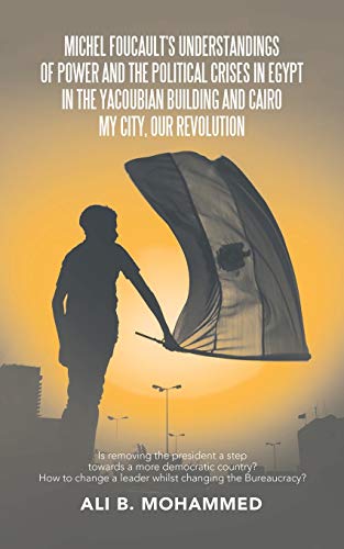 9781543757019: Michel Foucault s Understandings of Power and the Political Crises in Egypt in the Yacoubian Building and Cairo My City, Our Revolution: Is Removing ... a Leader Whilst Changing the Bureaucracy?
