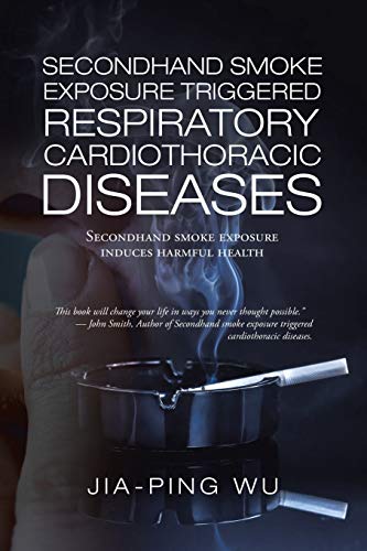 Stock image for Secondhand Smoke Exposure Triggered Respiratory Cardiothoracic Diseases: Secondhand Smoke Exposure Induces Harmful Health for sale by Lucky's Textbooks