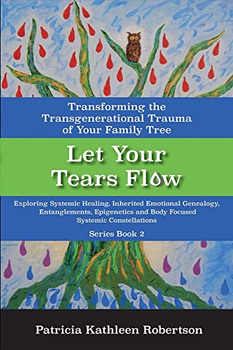 Imagen de archivo de Let Your Tears Flow: Transforming the Transgenerational Trauma of Your Family Tree: Exploring Systemic Healing, Inherited Emotional Genealogy, . Genealogy, Entanglements, Epigen, 2) a la venta por Redux Books