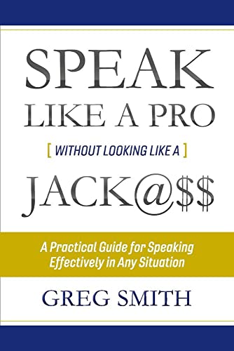 Stock image for Speak Like a Pro Without Looking Like a Jack@$$: A Practical Guide for Speaking Effectively in Any Situation (1) for sale by Books From California