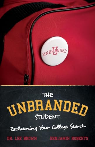 9781543933437: The Unbranded Student | Reclaiming Your College Search - Pick the right college & Empower your university selection: - Improves Happiness, Lower Debt - 2020 Search Guide