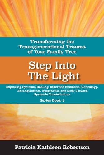 Imagen de archivo de Step into the Light - Transforming the Transgenerational Trauma of Your Family Tree: Exploring Systemic Healing, Inherited Emotional Genealogy, Entanglements, Epigenetics and Body Focused Systemic Constellations a la venta por Revaluation Books