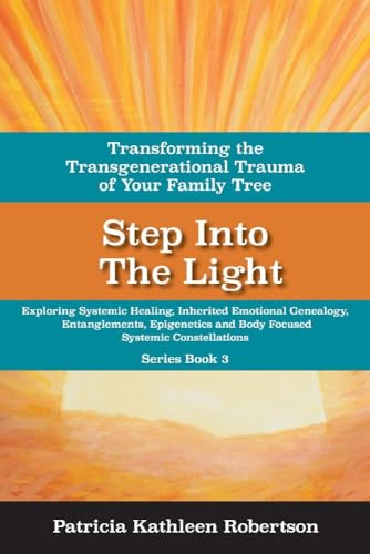 9781543958546: Step Into the Light: Transforming the Transgenerational Trauma of Your Fami: Exploring Systemic Healing, Inherited Emotional Genealogy, Entanglements, ... and Body Focused Systemic Constellations)