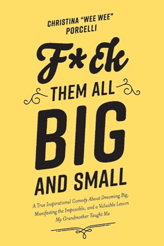 Stock image for F*ck Them All Big and Small: A True Inspirational Comedy About Dreaming Big Manifesting The Impossible and a Valuable Lesson My Grandmother Taught Me (1) for sale by Redux Books