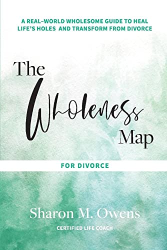 Stock image for The Wholeness Map for Divorce: A Real-World Wholesome Guide to Heal Life's Holes & Transform from Divorce (1) for sale by Open Books
