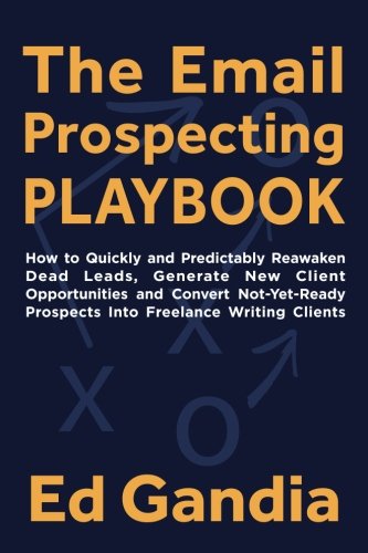 Imagen de archivo de The Email Prospecting Playbook:: How to Quickly and Predictably Reawaken Dead Leads, Generate New Client Opportunities and Convert Not-Yet-Ready Prospects Into Freelance Writing Clients a la venta por SecondSale