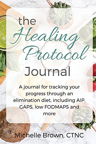 9781544038520: The Healing Protocol Journal: A Journal For Tracking Your Progress Through An Elimination Diet, Including AIP, GAPS, SCD, low FODMAPS and more